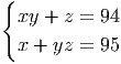 {xy  + z = 94

  x + yz = 95