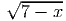 √ ------
  7 - x
