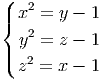 (   2
|{ x  =  y - 1
  y2 =  z - 1
|(  2
  z  = x - 1