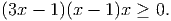 (3x -  1)(x - 1 )x ≥  0.  