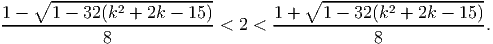    ∘  ---------------------          ∘  ---------------------
1 ----1 --32(k2 +-2k---15)-      1-+----1 --32(k2 +-2k --15)
            8              < 2 <              8             .
     