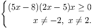 {
  (5x - 8)(2x - 5)x ≥ 0

         x ⁄= - 2, x ⁄= 2.
                                                                                       
                                                                                       
     