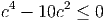 4      2
c - 10c  ≤ 0
     