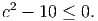  2
c  - 10 ≤ 0.  