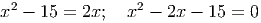 2 2
x - 15 = 2x; x - 2x - 15 = 0
