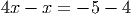 4x - x = - 5 - 4