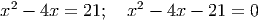 2 2
x - 4x = 21; x - 4x - 21 = 0