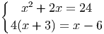 {    2
   x  + 2x =  24
  4(x + 3) = x - 6
