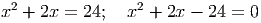  2               2
x  + 2x = 24;   x +  2x - 24 = 0
