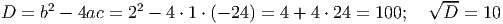       2          2                                   √ --
D =  b - 4ac =  2 - 4 ⋅ 1 ⋅ (- 24) = 4 + 4 ⋅ 24 = 100; D  = 10
