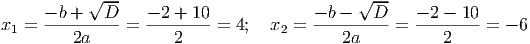 √ -- √ --
--b-+---D- --2-+-10 --b ----D- --2 --10
x1 = 2a = 2 = 4; x2 = 2a = 2 = - 6