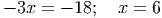 - 3x = - 18; x = 6