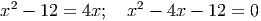 2 2
x - 12 = 4x; x - 4x - 12 = 0