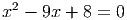   2
x  - 9x + 8 =  0
     