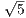√5