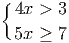 {4x > 3
5x ≥ 7