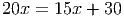 20x = 15x + 30