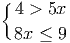 {
 4 > 5x
 8x ≤  9
