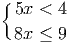 {5x <  4

 8x ≤  9
