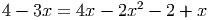                  2
4 - 3x = 4x -  2x -  2 + x
