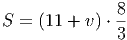               8
S =  (11 + v) ⋅-
              3
