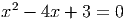   2
x  - 4x + 3 =  0  