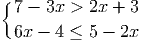 { 7 - 3x > 2x + 3
6x - 4 ≤ 5 - 2x