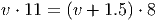 v ⋅ 11 = (v + 1.5) ⋅ 8