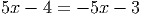 5x - 4 = - 5x - 3