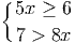 {
5x ≥ 6
7 > 8x