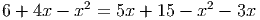 2 2
6 + 4x - x = 5x + 15 - x - 3x
