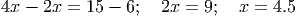 4x - 2x = 15 - 6; 2x = 9; x = 4.5